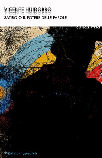 Satiro o Il potere delle parole - Vicente Huidobro - Libro Edizioni Arcoiris 2025 | Libraccio.it