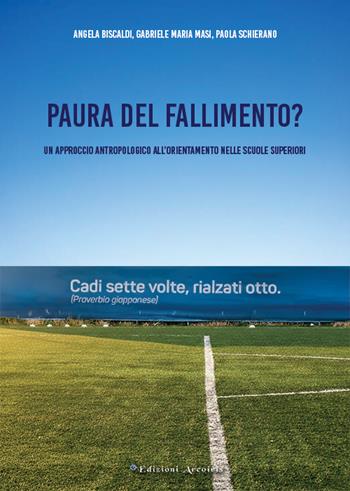 Paura del fallimento? Un approccio antropologico all'orientamento nelle scuole superiori - Angela Biscaldi, Gabriele Maria Masi, Paola Schierano - Libro Edizioni Arcoiris 2026 | Libraccio.it