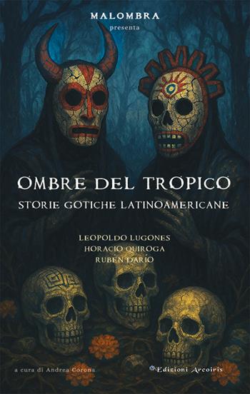 Ombre del tropico. Storie gotiche latinoamericane - Leopoldo Lugones, Horacio Quiroga, Rubén Darío - Libro Edizioni Arcoiris 2025 | Libraccio.it