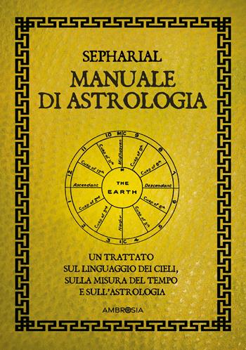 Manuale di astrologia. Un trattato sul linguaggio dei cieli, sulla misura del tempo e sull'astrologia - Sepharial - Libro Ambrosia 2025, Zodiaco | Libraccio.it