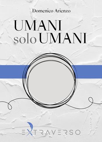 Umani solo umani - Domenico Arienzo - Libro Extraverso 2024 | Libraccio.it