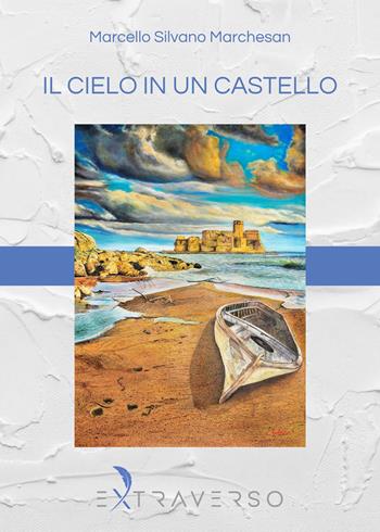 Il cielo in un castello - Marcello Silvano Marchesan - Libro Extraverso 2024 | Libraccio.it