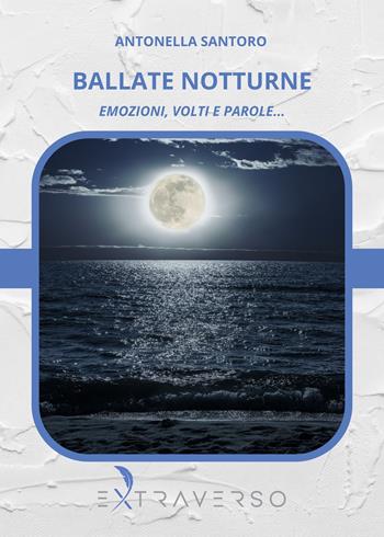 Ballate notturne. Emozioni, volti e parole... - Antonella Santoro - Libro Extraverso 2024 | Libraccio.it