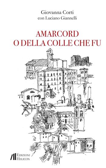 Amarcord o della Colle che fu - Giovanna Corti, Luciano Giannelli - Libro Helicon 2024 | Libraccio.it