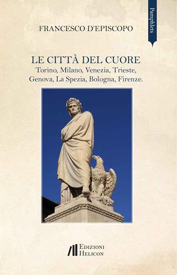 Le città del cuore. Torino, Milano, Venezia, Trieste, Genova, La Spezia, Bologna, Firenze - Francesco D'Episcopo - Libro Helicon 2024, Pamphlets | Libraccio.it