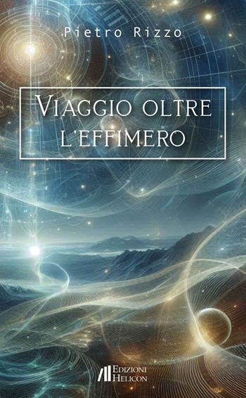 Viaggio oltre l'effimero - Pietro Rizzo - Libro Helicon 2024 | Libraccio.it