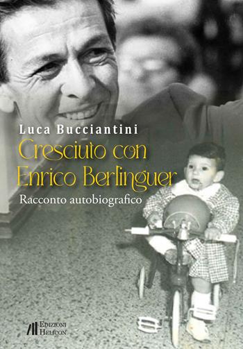 Cresciuto con Enrico Berlinguer - Luca Bucciantini - Libro Helicon 2024 | Libraccio.it