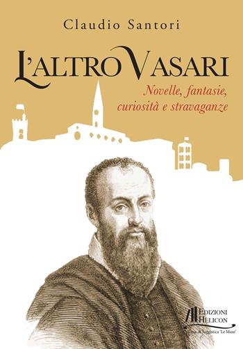 L'altro Vasari. Novelle, fantasie, curiosità e stravaganze - Claudio Santori - Libro Helicon 2024, Collana di Saggistica Le Muse | Libraccio.it