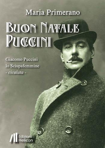Buon Natale Puccini. Giacomo Puccini. Lo sciupafemmine - Maria Primerano - Libro Helicon 2024, Collana di Narrativa I Cristalli | Libraccio.it