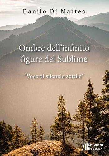 Ombre dell'infinito, figure del sublime "Voce di silenzio sottile" - Danilo Di Matteo - Libro Helicon 2024 | Libraccio.it