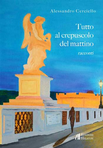 Tutto al crepuscolo del mattino - Alessandro Cerciello - Libro Helicon 2025, Collana di Narrativa Le Crete | Libraccio.it