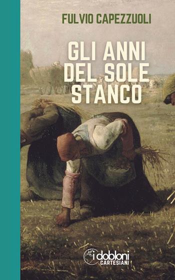 Gli anni del sole stanco. Ediz. integrale - Fulvio Capezzuoli - Libro iDobloni del Covo della Ladra 2025, iDobloni Cartesiani | Libraccio.it