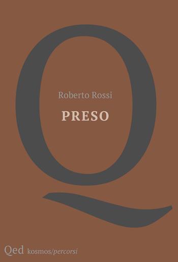 Preso - Roberto Rossi - Libro QED 2024 | Libraccio.it