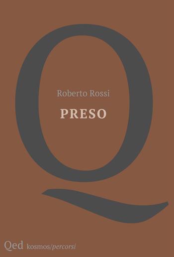 Preso - Roberto Rossi - Libro QED 2024, Kosmos | Libraccio.it