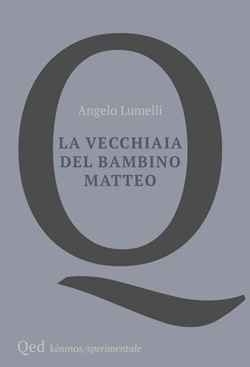 La vecchiaia del bambino Matteo - Angelo Lumelli - Libro QED 2024, Kosmos | Libraccio.it
