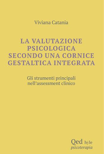 La valutazione psicologica secondo una cornice gestaltica integrata. Gli strumenti principali nell'assessment clinico - Viviana Catania - Libro QED 2024, Hyle | Libraccio.it