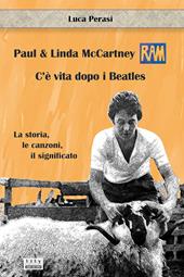 Paul & Linda McCartney: RAM. C’è vita dopo i Beatles. La storia, le canzoni, il significato