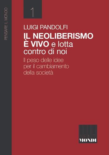 Il Neoliberismo è vivo e lotta contro di noi. Il peso delle idee per il cambiamento della società - Luigi Pandolfi - Libro Associazione Infiniti Mondi 2025, Pensare il mondo | Libraccio.it