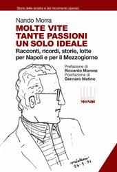 Molte vite, tante passioni, un solo ideale. Racconti, ricordi, storie, lotte per Napoli e il Mezzogiorno