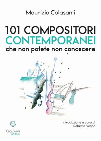 101 compositori contemporanei che non potete non conoscere - Maurizio Colasanti - Libro Giacovelli Editore 2024 | Libraccio.it