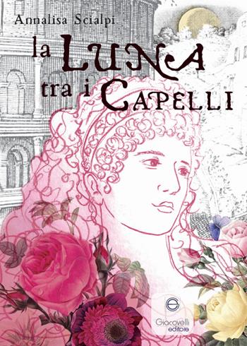 La luna tra i capelli - Annalisa Scialpi - Libro Giacovelli Editore 2024 | Libraccio.it