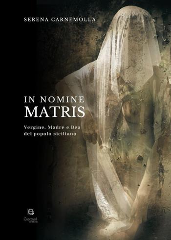 In nomine matris. Vergine, madre e dea del popolo siciliano - Serena Carnemolla - Libro Giacovelli Editore 2025 | Libraccio.it
