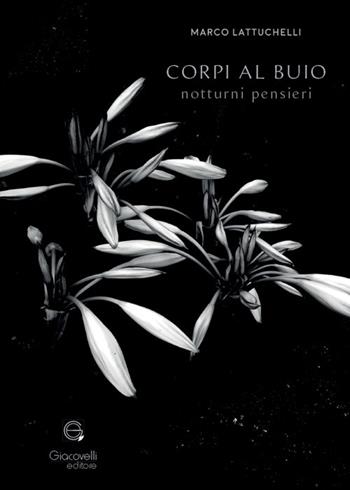 Corpi al buio. Notturni pensieri - Marco Lattuchelli - Libro Giacovelli Editore 2025 | Libraccio.it