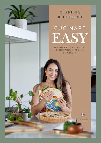Cucinare easy. 100 ricette veloci ed economiche per la famiglia - Clarissa Belcastro - Libro Giacovelli Editore 2025 | Libraccio.it