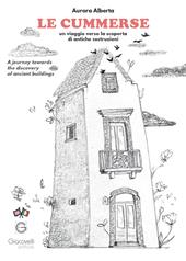 Le cummerse. Un viaggio verso la scoperta di antiche costruzioni. A journey towards the discovery of ancient buildings. Ediz. multilingue