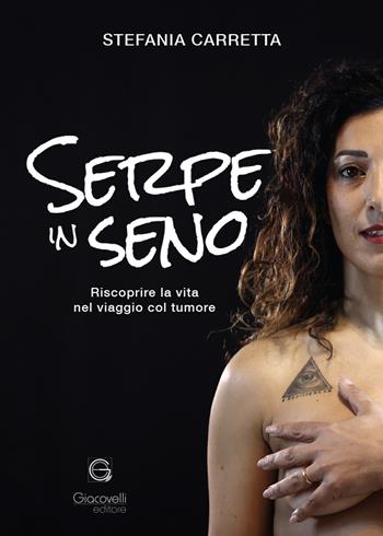 Serpe in seno. Riscoprire la vita nel viaggio col tumore - Stefania Carretta - Libro Giacovelli Editore 2025 | Libraccio.it