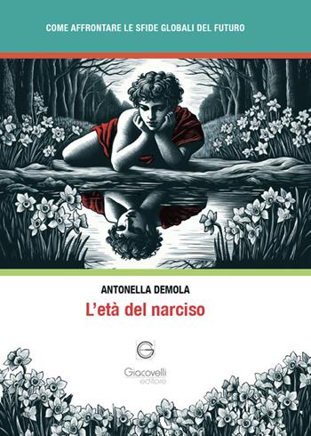 L'età del narciso. Come affrontare le sfide globali del futuro - Antonella Demola - Libro Giacovelli Editore 2025 | Libraccio.it