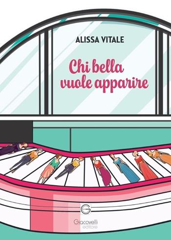 Chi bella vuole apparire... - Alissa Vitale - Libro Giacovelli Editore 2025 | Libraccio.it