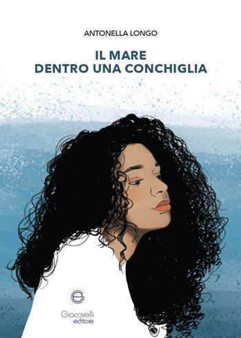 Il mare dentro una conchiglia - Antonella Longo - Libro Giacovelli Editore 2025 | Libraccio.it