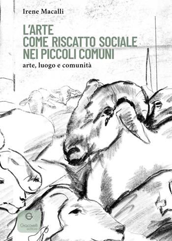 L'arte come riscatto sociale nei piccoli comuni. Arte, luogo e comunità - Irene Macalli - Libro Giacovelli Editore 2025 | Libraccio.it