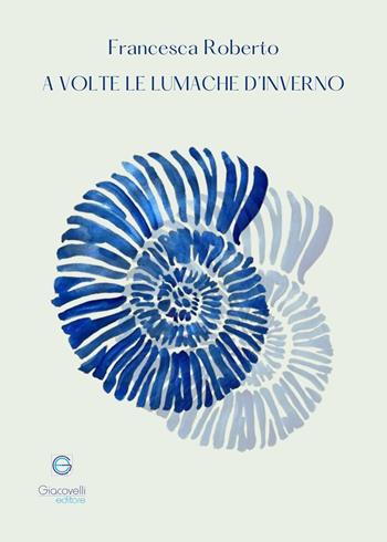 A volte le lumache d'inverno - Francesca Roberto - Libro Giacovelli Editore 2025 | Libraccio.it