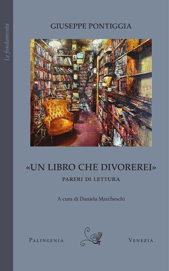 «Un libro che divorerei». Pareri di lettura - Giuseppe Pontiggia - Libro Palingenia 2024, Le fondamenta | Libraccio.it