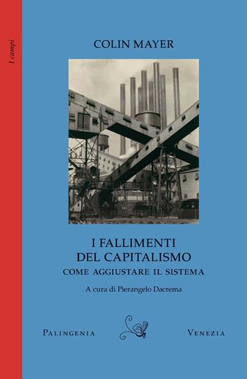 I fallimenti del capitalismo. Come aggiustare il sistema - Colin Mayer - Libro Palingenia 2025, I campi | Libraccio.it