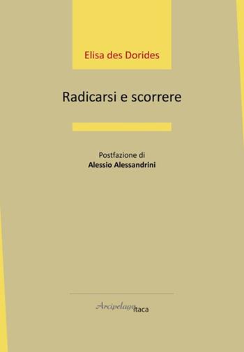 Radicarsi e scorrere - Elisa Des Dorides - Libro Arcipelago Itaca 2024, Estuari. Giovane e nuova poesia italiana | Libraccio.it