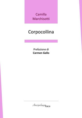 Corpocollina - Camilla Marchisotti - Libro Arcipelago Itaca 2024 | Libraccio.it
