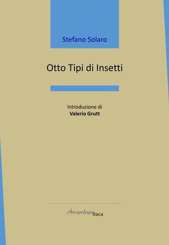 Otto tipi di insetti - Stefano Solaro - Libro Arcipelago Itaca 2025, Mari interni | Libraccio.it