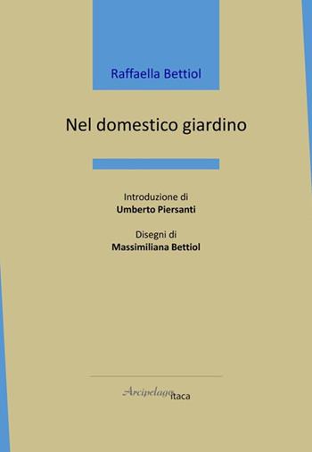 Nel domestico giardino - Raffaella Bettiol - Libro Arcipelago Itaca 2025, Mari interni | Libraccio.it
