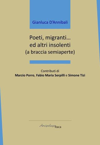Poeti, migranti... Ed altri insolenti (a braccia semiaperte) - Gianluca D'Annibali - Libro Arcipelago Itaca 2025, Mari interni | Libraccio.it