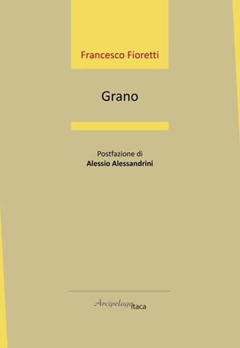 Grano - Francesco Fioretti - Libro Arcipelago Itaca 2025, Estuari. Giovane e nuova poesia italiana | Libraccio.it