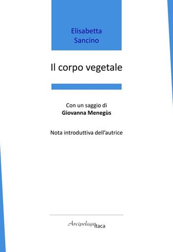 Il corpo vegetale - Elisabetta Sancino - Libro Arcipelago Itaca 2025, Premio Arcipelago Itaca | Libraccio.it