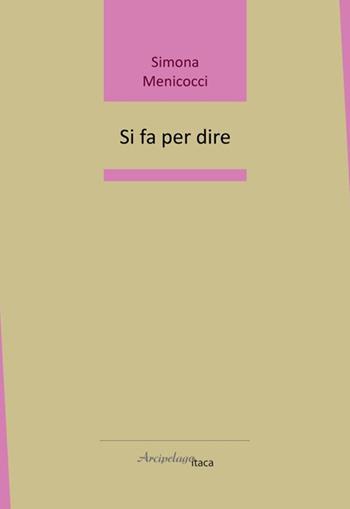 Si fa per dire - Simona Menicocci - Libro Arcipelago Itaca 2025, Lacustrine | Libraccio.it