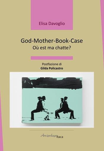 God-Mother-Book-Case. Où est ma chatte? - Elisa Davoglio - Libro Arcipelago Itaca 2025, Lacustrine | Libraccio.it