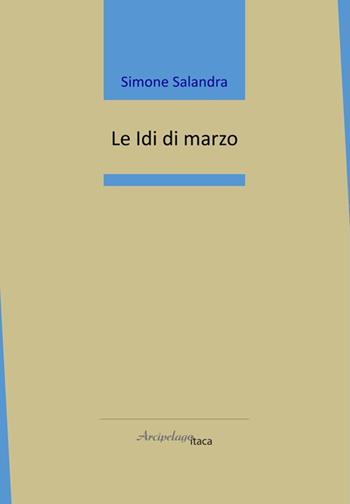 Le idi di marzo - Simone Salandra - Libro Arcipelago Itaca 2026, Mari interni | Libraccio.it