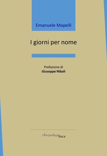 I giorni per nome - Emanuele Mapelli - Libro Arcipelago Itaca 2026, Mari interni | Libraccio.it