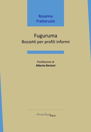 Fuguruma. Bozzetti per profili informi - Rosanna Frattaruolo - Libro Arcipelago Itaca 2026, Mari interni | Libraccio.it