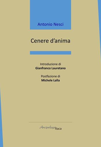 Cenere d'anima - Antonio Nesci - Libro Arcipelago Itaca 2026, Mari interni | Libraccio.it